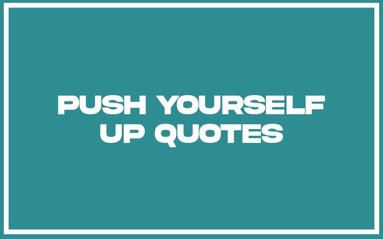 113 Best Push Yourself Up Quotes (with Commentary) - Burning For Success