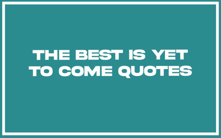 115 Best The Best Is Yet to Come Quotes (with Commentary) - Burning For ...