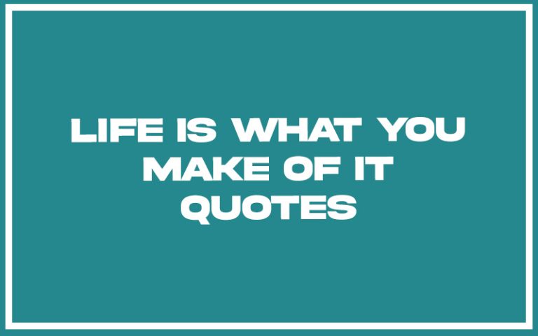 115 Best Life is What You Make of It Quotes (with Commentary) - Burning ...