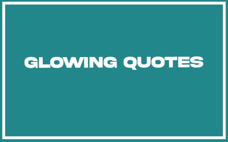 151 Best Glowing Quotes (with Commentary) - Burning For Success