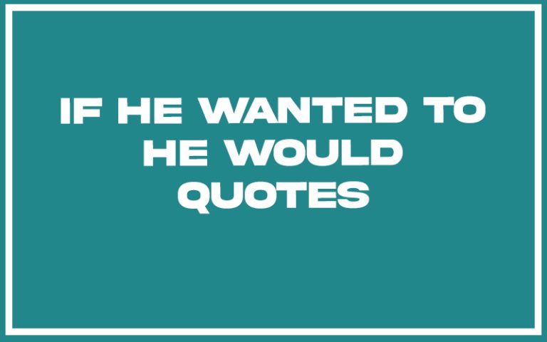 151 Best If He Wanted To He Would Quotes (with Commentary) - Burning ...