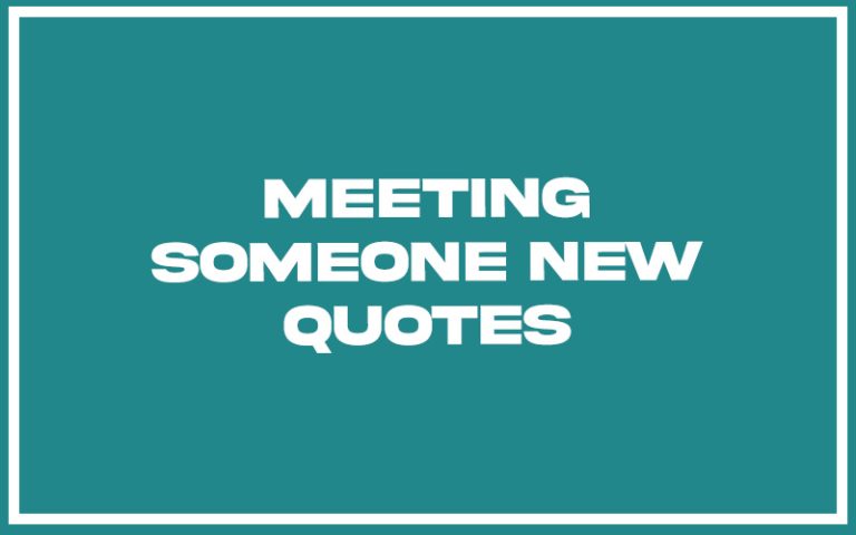 151 Best Meeting Someone New Quotes (with Commentary) - Burning For Success