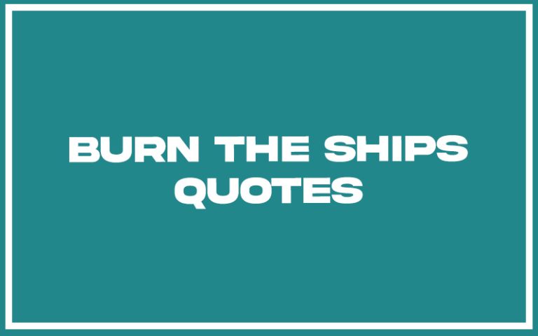 151 Best Burn The Ships Quotes (with Commentary) - Burning For Success