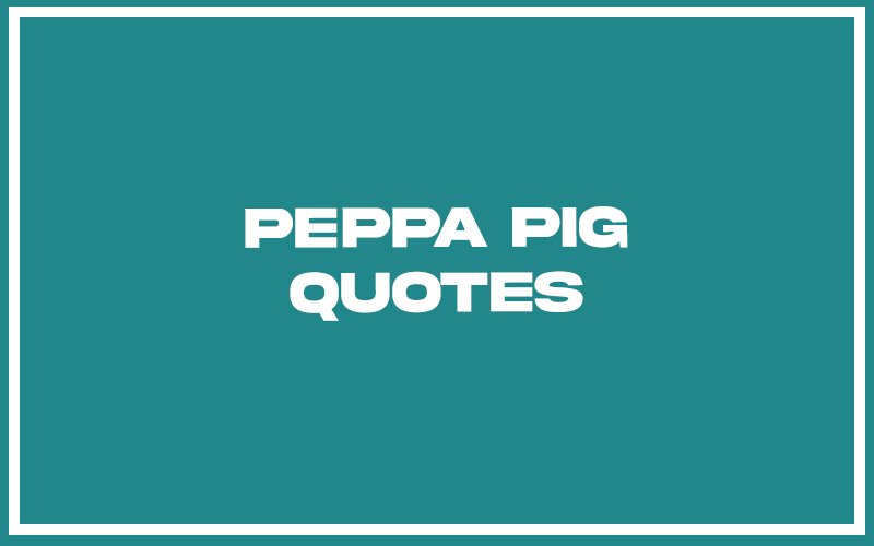 151 Best Peppa Pig Quotes with Commentary Burning For Success