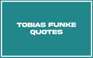 151 Best Tobias Funke Quotes (with Commentary) - Burning For Success