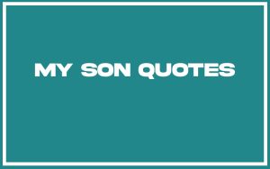 151 Best My Son Quotes (with Commentary) - Burning For Success