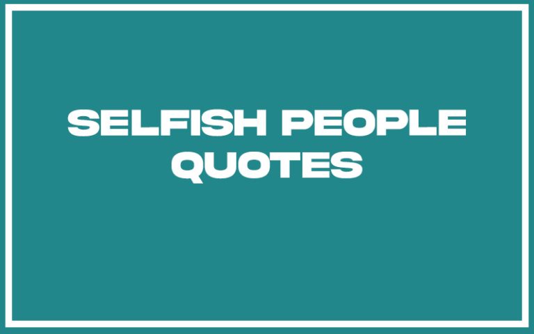 151 Best Selfish People Quotes (with Commentary) - Burning For Success