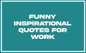 151 Best Funny Inspirational Quotes For Work (with Commentary ...