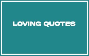 151 Best Loving Quotes (with Commentary) - Burning For Success
